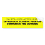 WAR NEVER SOLVED ANYTHING EXCEPT , OPPRESSION, ... bumper stickers