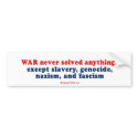 War never solved anything, except slavery, genocid bumper stickers