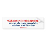 War never solved anything, except slavery, genocid bumper stickers