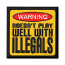 Warning: Doesn't Play Well With Illegals Fridge Magnet