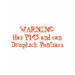 WARNING:Has PMS and can Dropkick Pontiacs t-shirts