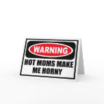 Warning HOT MOMS MAKE ME HORNY Greeting Card