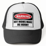 Warning HOT MOMS MAKE ME HORNY Hat