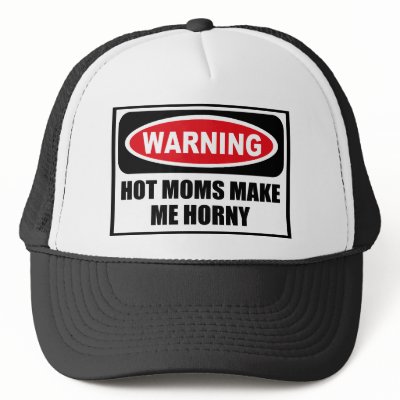 Warning HOT MOMS MAKE ME HORNY Hat by warningsignshirts