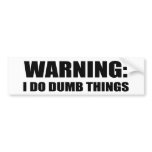 Warning I Do Dumb Things bumper stickers