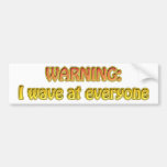Warning: I wave at everyone Bumper Sticker