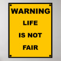 Warning ~ Life Is Not Fair ~ Spoof Warning Sign posters