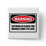 Warning TATTOOED IN PLACED YOU WOULD LOVE TO LICK  buttons