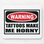 Warning TATTOOS MAKE ME HORNY Mousepad