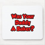 Was Your Daddy A Baker...You Have Nice Buns Mousepads
