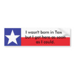 Wasn't Born In Texas... bumper stickers