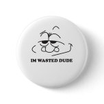 wasted dude pinback buttons