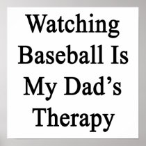 Watching Baseball Is My Dad's Therapy Print