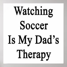 Watching Soccer Is My Dad's Therapy Posters