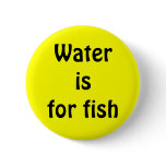 Water is for fish buttons
