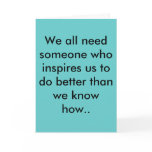We all need someone who inspires us to do bette... greeting cards