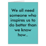 We all need someone who inspires us to do bette... greeting cards