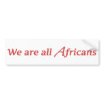 We are all Africans bumper stickers