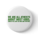 We are all atheists about most gods... pinback button