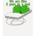 We are Like Two Peas in a Pod t-shirts