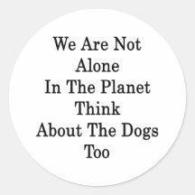 We Are Not Alone In The Planet Think About The Dog Stickers