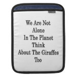 We Are Not Alone In The Planet Think About The Gir Sleeve For iPads