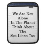 We Are Not Alone In The Planet Think About The Sea iPad Sleeve