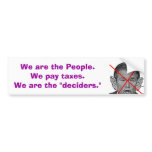 We are the People. We pay taxes. We are the decide bumper stickers