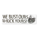 We Bust Ours to Kick Yours! Bumpersticker