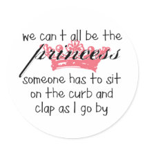 We Can't All Be the Princess Round Stickers
