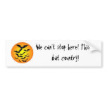 We can't stop here! This is bat country! bumper stickers