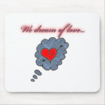 We dream of love mousepads