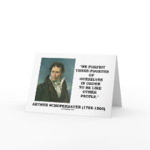 We Forfeit Three-Fourths Of Ourselves To Be Like Greeting Card