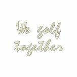 We Golf Together Polo embroidered shirts