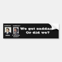 We got saddam? bumper sticker