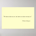 We know what we are, but know not what we may be." posters
