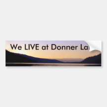 We LIVE at Donner Lake... Bumper Sticker