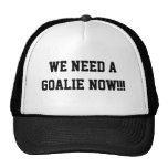 We Need A Goalie Now!!! Hat