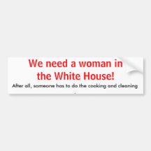We need a woman in the White House!, After all,... Bumper Sticker