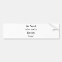 We Need Alternative Energy Now Bumper Sticker