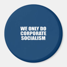 We only do Corporate Socialism Fridge Magnet