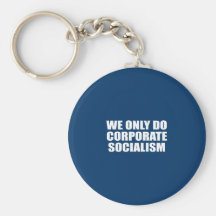 We only do Corporate Socialism Keychains