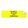 We Reject What We Can't Understand Bumper Sticker