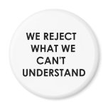 We Reject What We Can't Understand Fridge Magnets