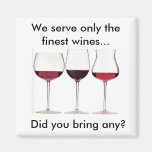 We Serve Only the Finest Wines...Did You Bring Any Magnet