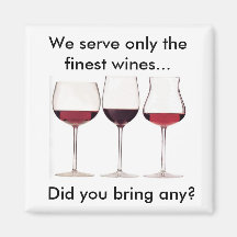We Serve Only the Finest Wines...Did You Bring Any Magnet
