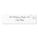 We Walk by Faith, Not By Sight bumper stickers