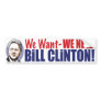 We Want We Need Bill Clinton  Bumper Sticker 
