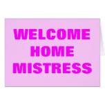 WELCOME HOME MISTRESS GREETING CARDS