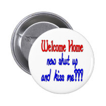 Welcome Home Now Shut Up And Kiss Me buttons